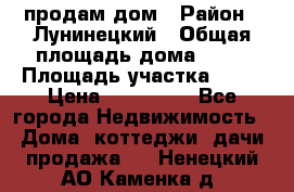 продам дом › Район ­ Лунинецкий › Общая площадь дома ­ 65 › Площадь участка ­ 30 › Цена ­ 520 000 - Все города Недвижимость » Дома, коттеджи, дачи продажа   . Ненецкий АО,Каменка д.